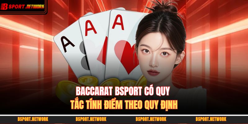 Baccarat BSPORT có quy tắc tính điểm theo quy định