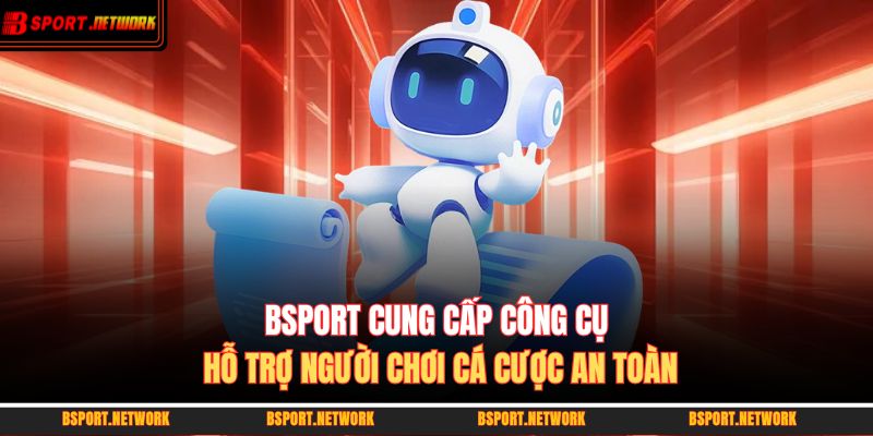 BSPORT cung cấp công cụ hỗ trợ người chơi cá cược an toàn