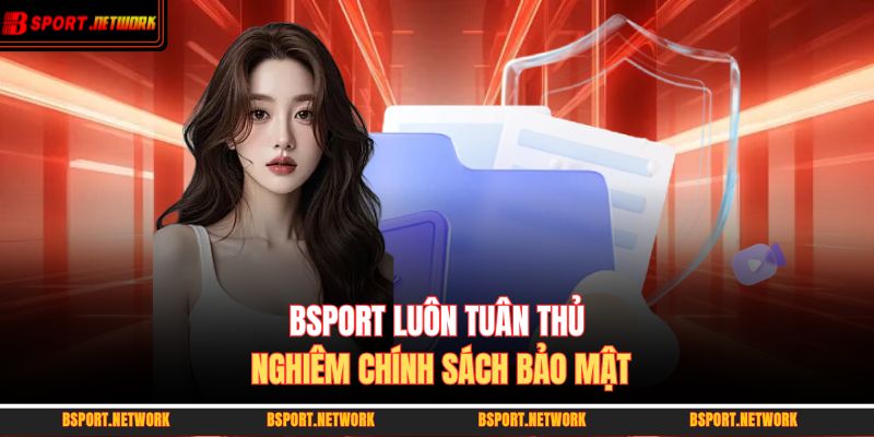 BSPORT luôn tuân thủ nghiêm chính sách bảo mật 