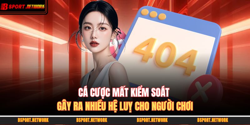 Cá cược mất kiểm soát gây ra nhiều hệ luỵ cho người chơi 