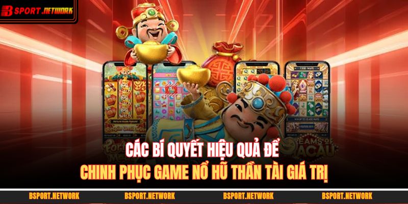 Các bí quyết hiệu quả để chinh phục game nổ hũ thần tài giá trị