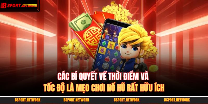 Các bí quyết về thời điểm và tốc độ là mẹo chơi nổ hũ rất hữu ích