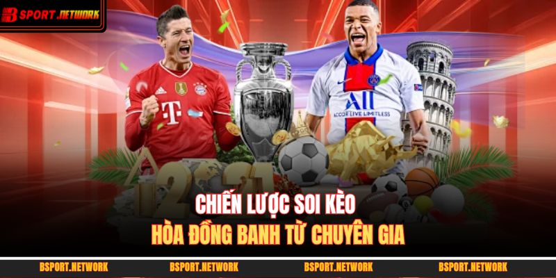 Chiến lược soi kèo hòa đồng banh từ chuyên gia