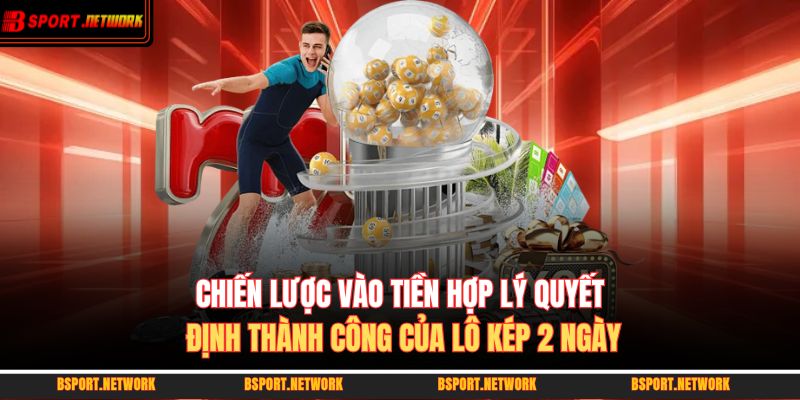 Chiến lược vào tiền hợp lý quyết định thành công của lô kép 2 ngày