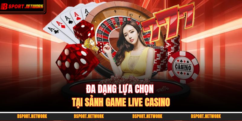 Đa dạng lựa chọn tại sảnh game live casino 
