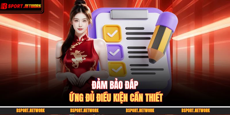 Đảm bảo đáp ứng đủ điều kiện cần thiết