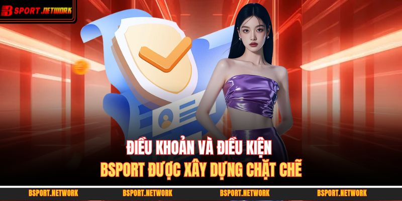 Điều khoản và điều kiện BSPORT được xây dựng chặt chẽ 