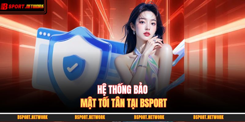 Hệ thống bảo mật tối tân tại BSPORT