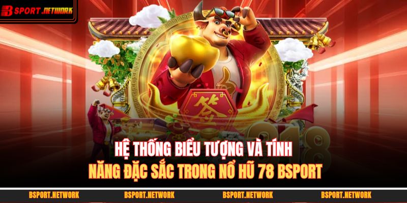 Hệ thống biểu tượng và tính năng đặc sắc trong nổ hũ 78 BSPORT