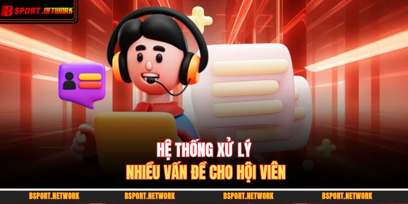 Hệ thống xử lý nhiều vấn đề cho hội viên
