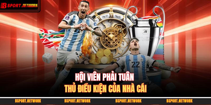 Hội viên phải tuân thủ điều kiện của nhà cái