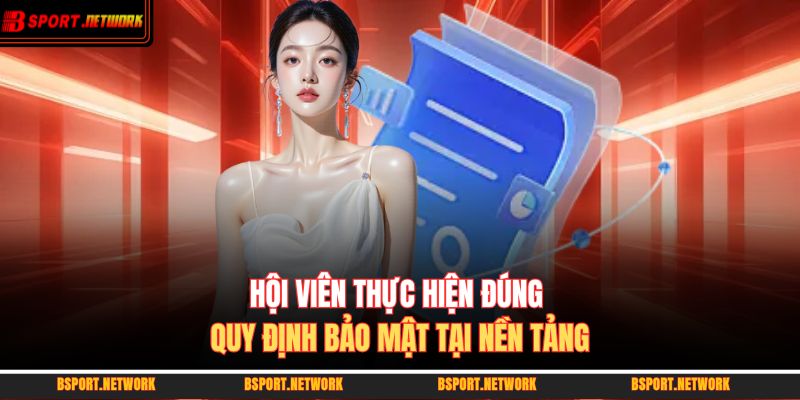 Hội viên thực hiện đúng quy định bảo mật tại nền tảng