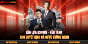 Kèo Lựa BSPORT - Nền Tảng Cho Quyết Định Cá Cược Thông Minh 12 kèo lựa BSPORT