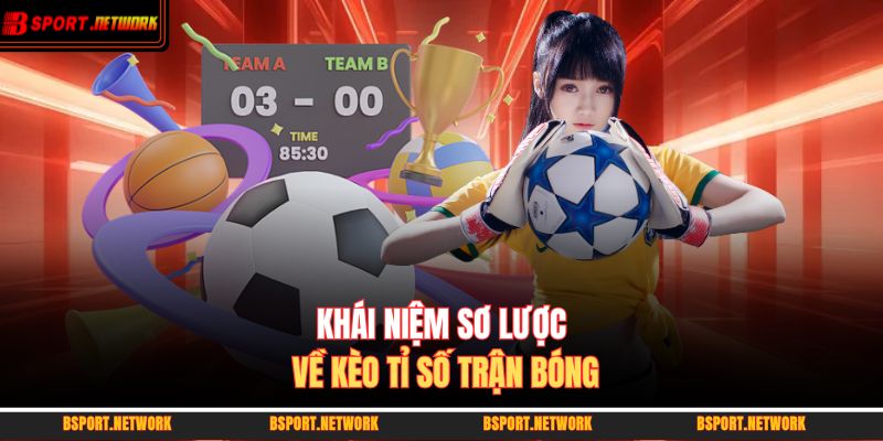 Khái niệm sơ lược về kèo tỉ số trận bóng