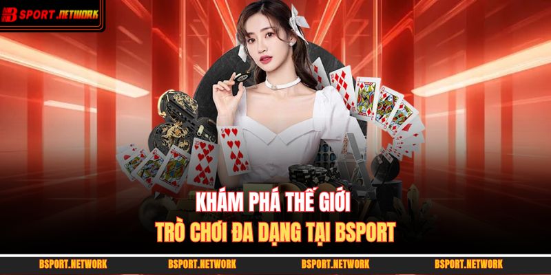 Trang chủ 27 Khám phá thế giới trò chơi đa dạng tại BSPORT