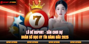 Lô Đề BSPORT - Sân Chơi Dự Đoán Số Học Uy Tín Hàng Đầu 2025 7 lô đề BSPORT