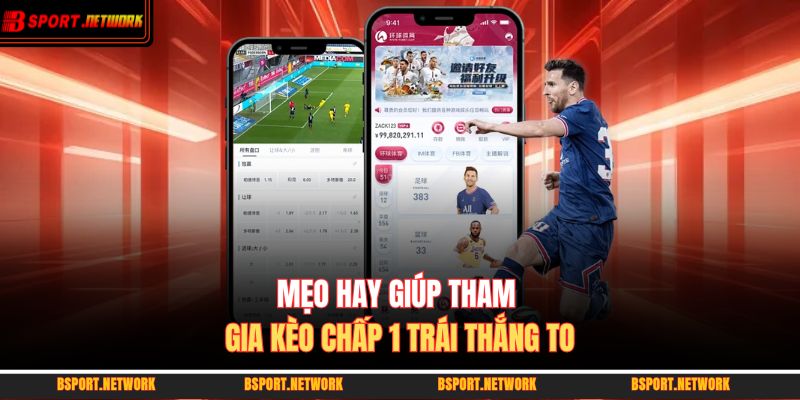Mẹo hay giúp tham gia kèo chấp 1 trái thắng to