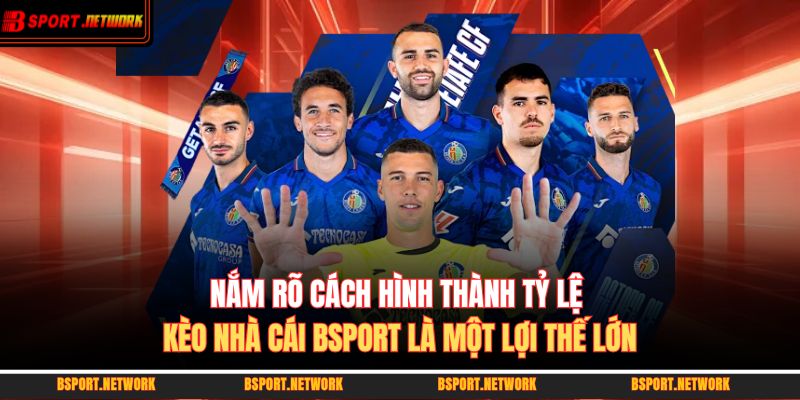 Nắm rõ cách hình thành tỷ lệ kèo nhà cái BSPORT là một lợi thế lớn