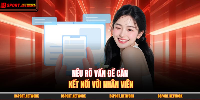 Nêu rõ vấn đề cần kết nối với nhân viên