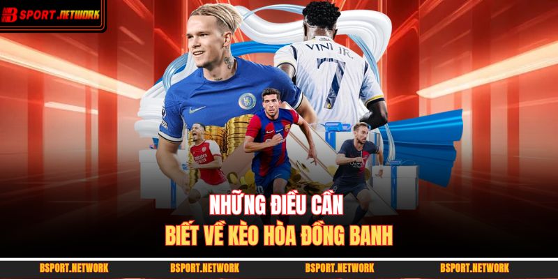 Những điều cần biết về kèo hòa đồng banh