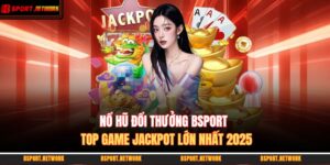 Nổ Hũ Đổi Thưởng BSPORT - Top Game Jackpot Lớn Nhất 2025 4 nổ hũ đổi thưởng