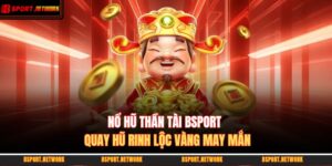 Nổ Hũ Thần Tài BSPORT - Quay Hũ Rinh Lộc Vàng May Mắn 5 Nổ hũ thần tài