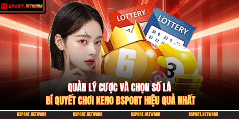 Quản lý cược và chọn số là bí quyết chơi keno BSPORT hiệu quả nhất