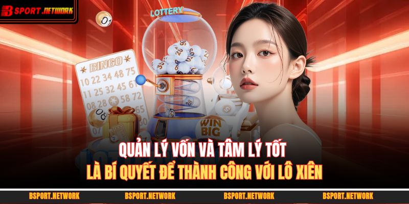 Quản lý vốn và tâm lý tốt là bí quyết để thành công với lô xiên