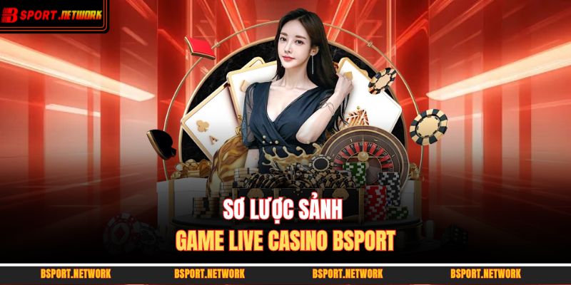 Sơ lược sảnh game live casino BSPORT