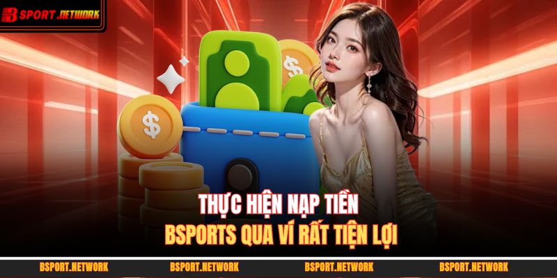 Thực hiện nạp tiền BSPORTS qua ví rất tiện lợi