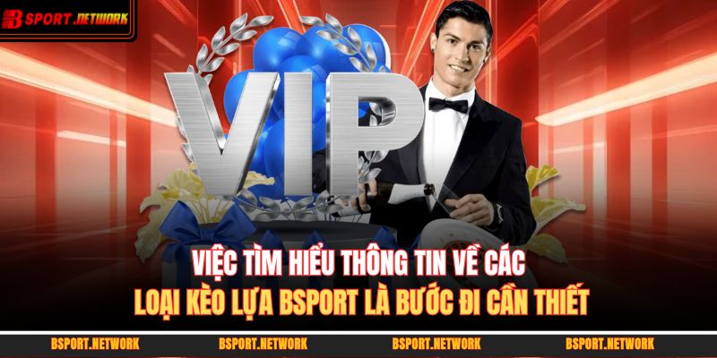 Việc tìm hiểu thông tin về các loại kèo lựa BSPORT là bước đi cần thiết
